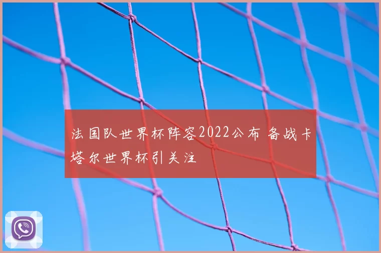 法国队世界杯阵容2022公布 备战卡塔尔世界杯引关注