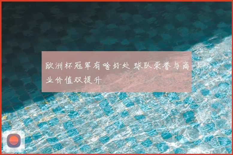 欧洲杯冠军有啥好处 球队荣誉与商业价值双提升