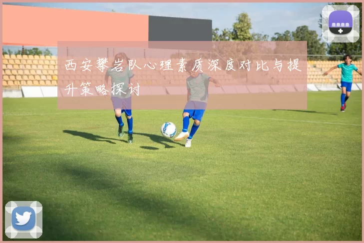 西安攀岩队心理素质深度对比与提升策略探讨