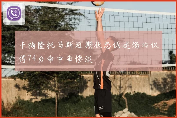 卡梅隆托马斯近期状态低迷场均仅得74分命中率惨淡
