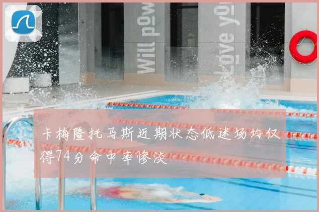 卡梅隆托马斯近期状态低迷场均仅得74分命中率惨淡