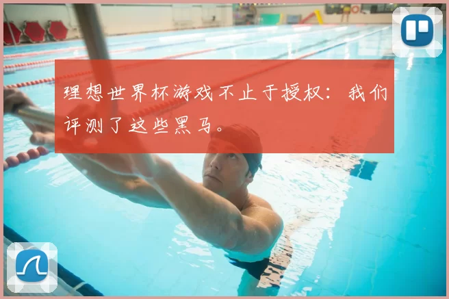 理想世界杯游戏不止于授权:我们评测了这些黑马。
