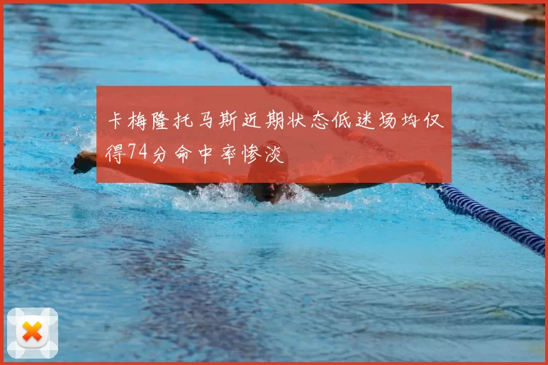 卡梅隆托马斯近期状态低迷场均仅得74分命中率惨淡
