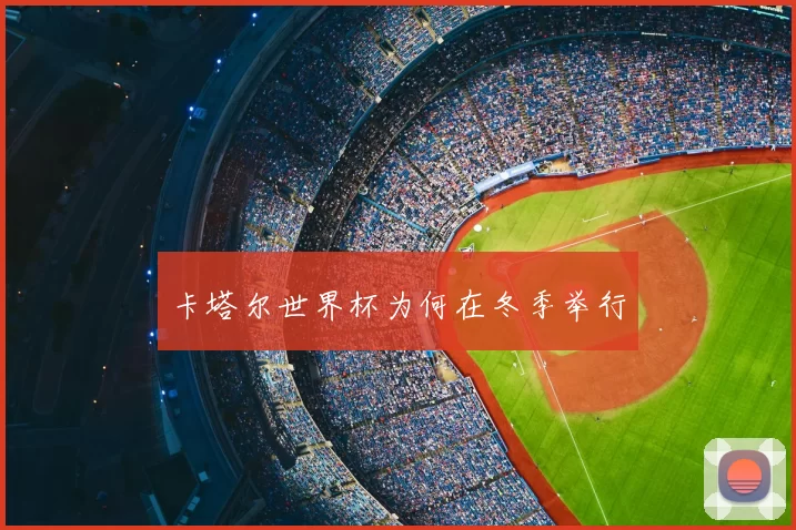 卡塔尔世界杯为何在冬季举行