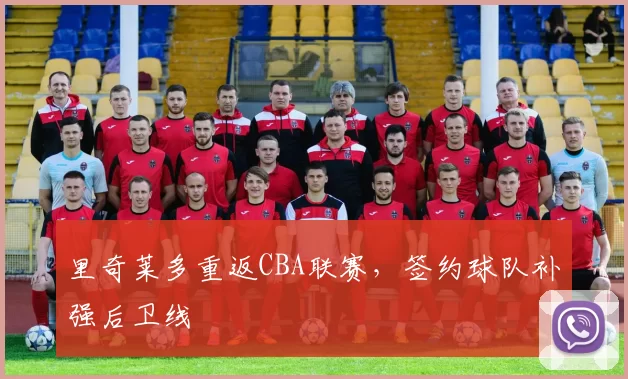 里奇莱多重返CBA联赛，签约球队补强后卫线