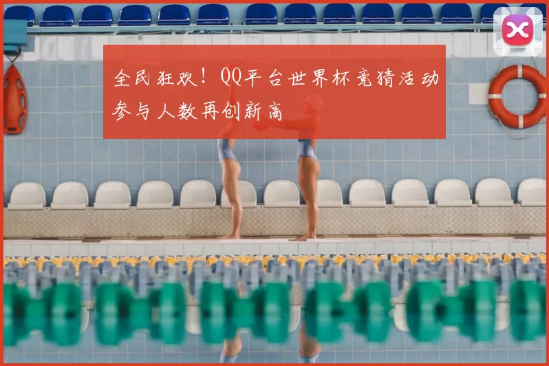 全民狂欢!QQ平台世界杯竞猜活动参与人数再创新高