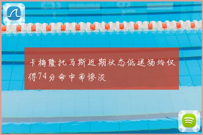 卡梅隆托马斯近期状态低迷场均仅得74分命中率惨淡