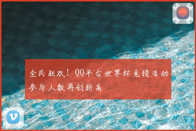 全民狂欢!QQ平台世界杯竞猜活动参与人数再创新高