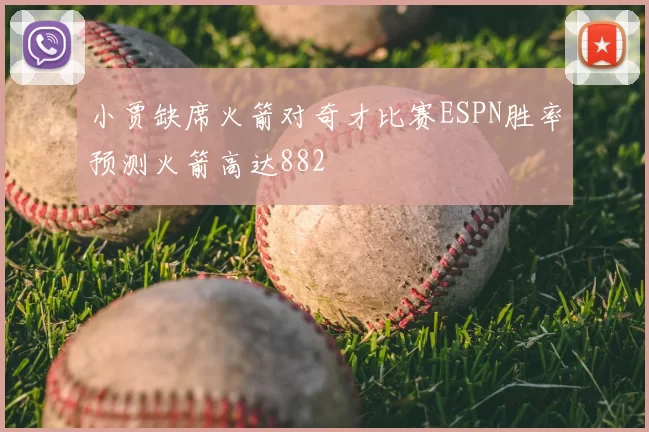 小贾缺席火箭对奇才比赛ESPN胜率预测火箭高达882
